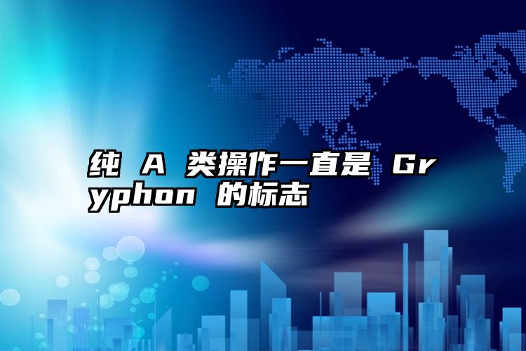 纯 A 类操作一直是 Gryphon 的标志